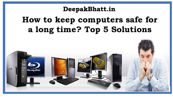 How to keep computers safe for a long time? Top 5 Solutions For Free