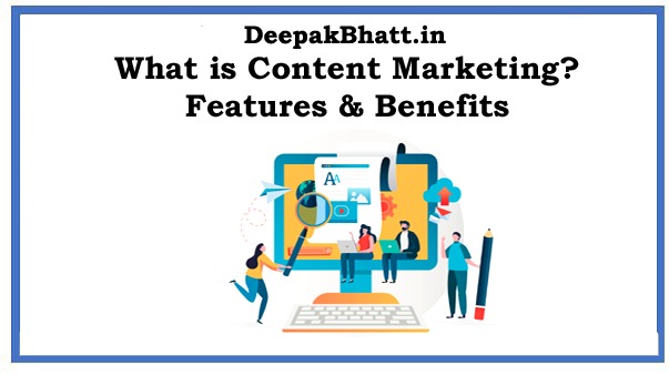 What is Content Marketing? Features & Benefits