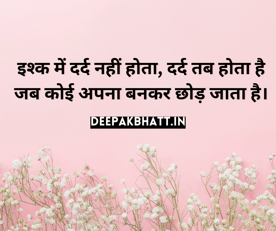 इश्क में दर्द नहीं होता, दर्द तब होता है जब कोई अपना बनकर छोड़ जाता है।